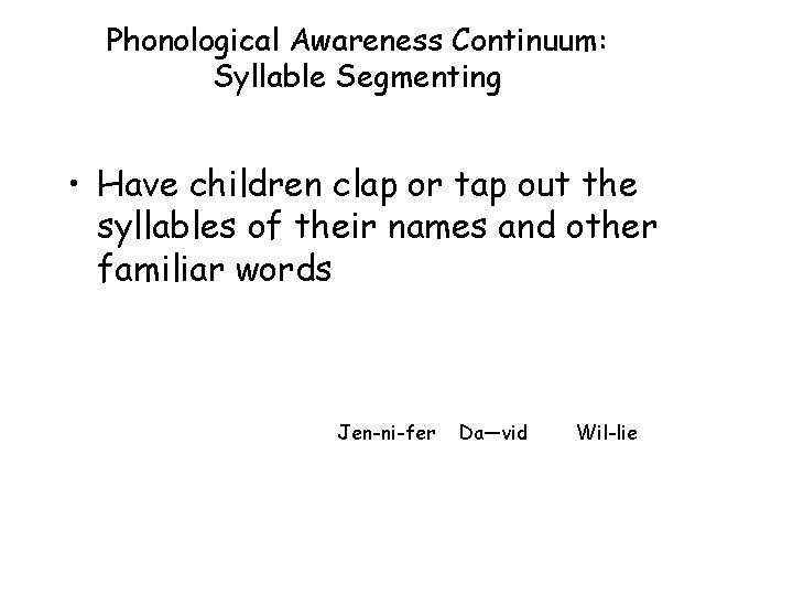 Phonological Awareness Continuum: Syllable Segmenting • Have children clap or tap out the syllables