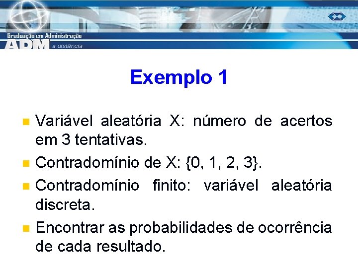 Exemplo 1 n n Variável aleatória X: número de acertos em 3 tentativas. Contradomínio