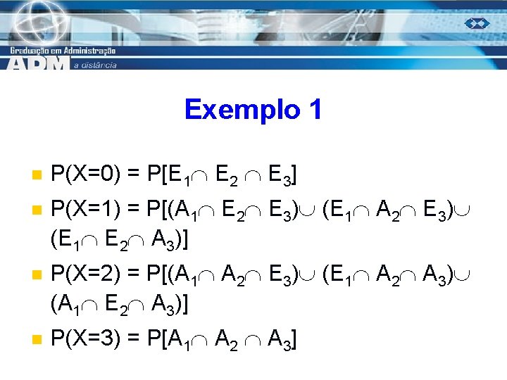 Exemplo 1 n n P(X=0) = P[E 1 E 2 E 3] P(X=1) =