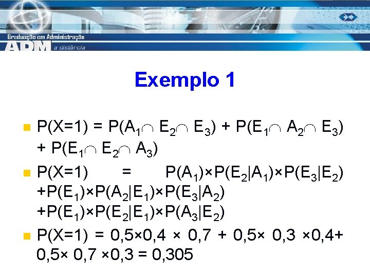 Exemplo 1 n n n P(X=1) = P(A 1 E 2 E 3) +
