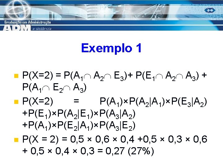 Exemplo 1 n n n P(X=2) = P(A 1 A 2 E 3)+ P(E