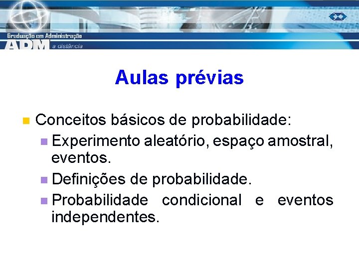 Aulas prévias n Conceitos básicos de probabilidade: n Experimento aleatório, espaço amostral, eventos. n