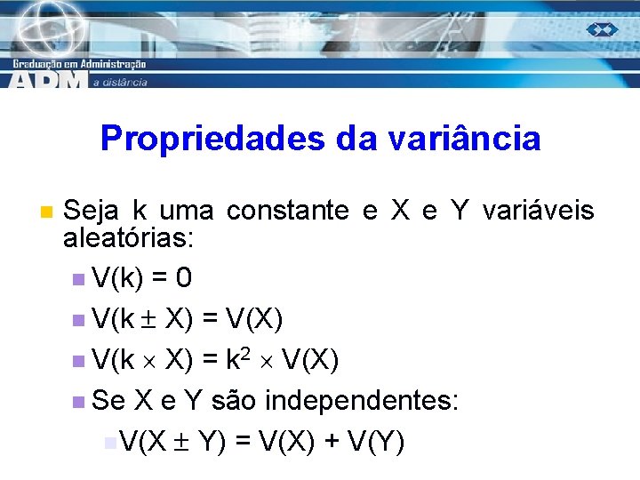 Propriedades da variância n Seja k uma constante e X e Y variáveis aleatórias: