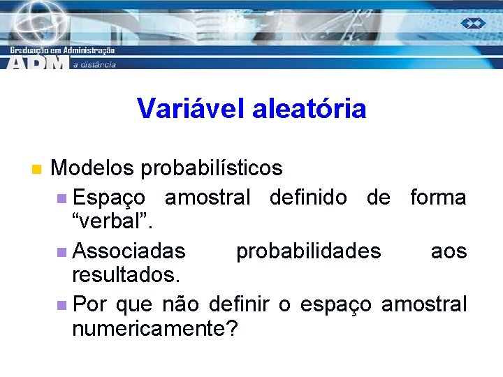 Variável aleatória n Modelos probabilísticos n Espaço amostral definido de forma “verbal”. n Associadas