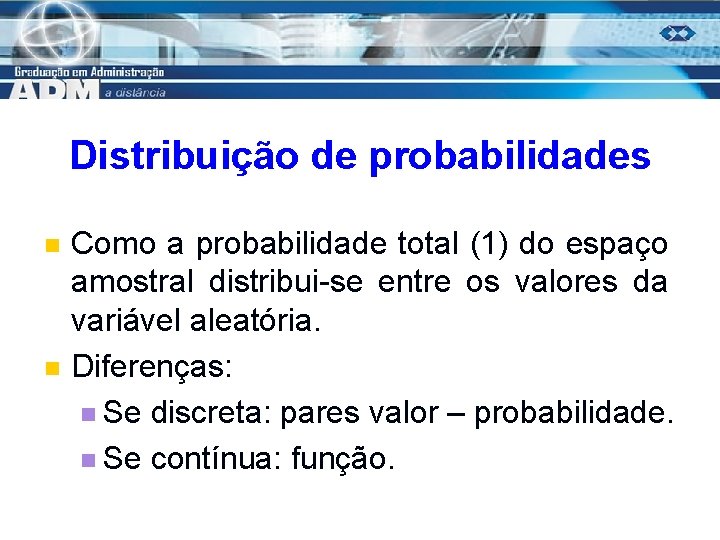 Distribuição de probabilidades n n Como a probabilidade total (1) do espaço amostral distribui-se