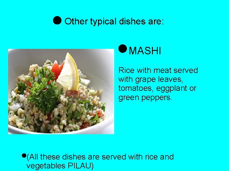 Other typical dishes are: MASHI Rice with meat served with grape leaves, tomatoes, eggplant