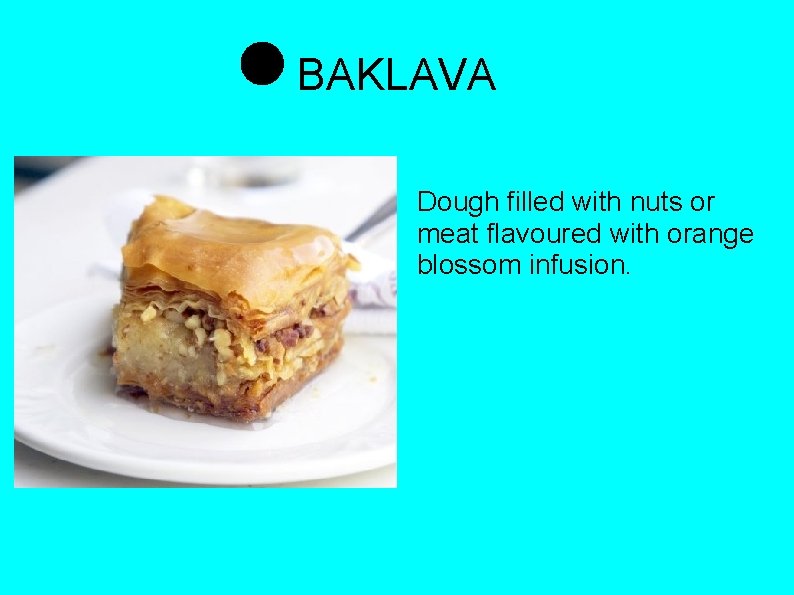 BAKLAVA Dough filled with nuts or meat flavoured with orange blossom infusion. 