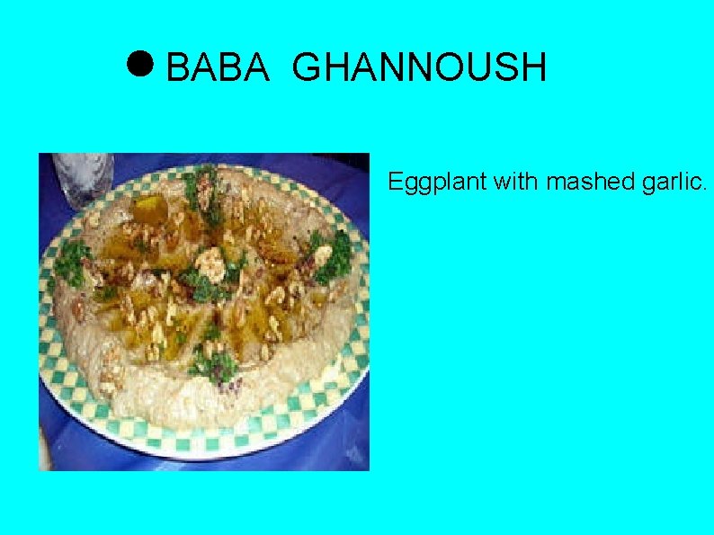 BABA GHANNOUSH Eggplant with mashed garlic. 