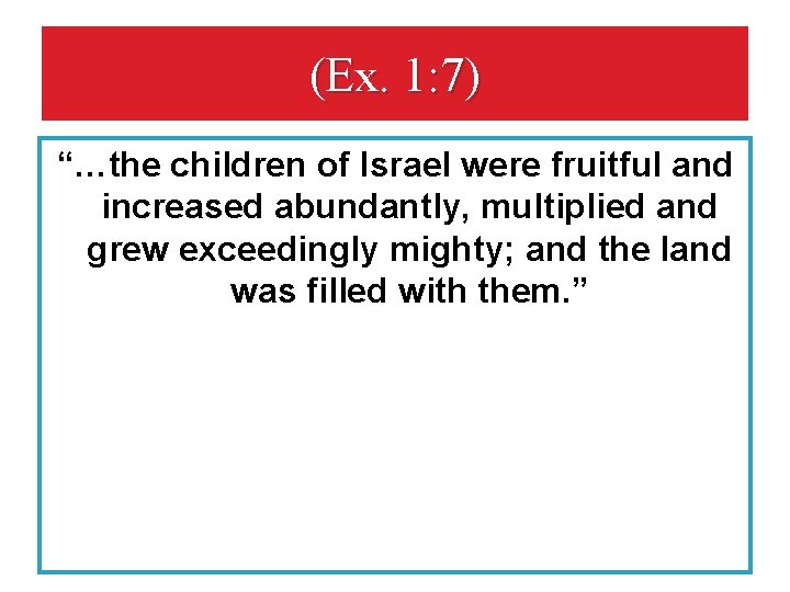 (Ex. 1: 7) “…the children of Israel were fruitful and increased abundantly, multiplied and