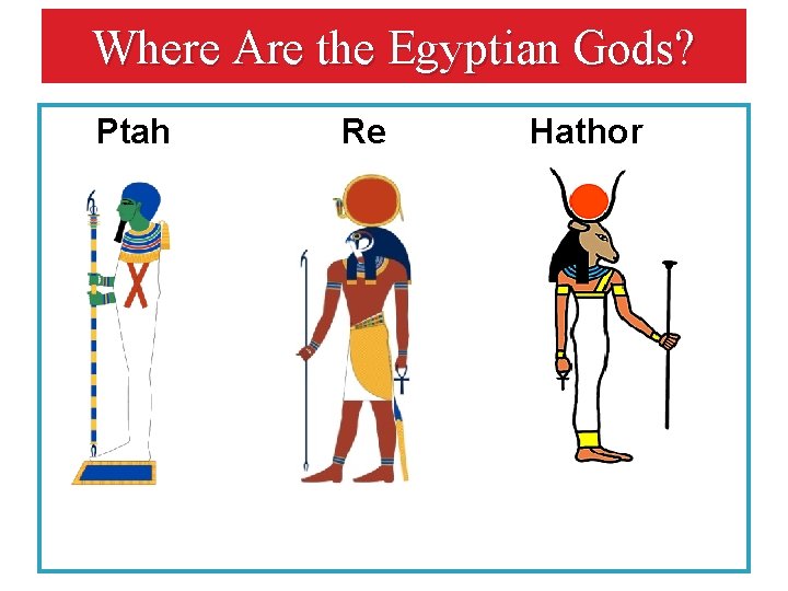 Where Are the Egyptian Gods? Ptah Re Hathor 