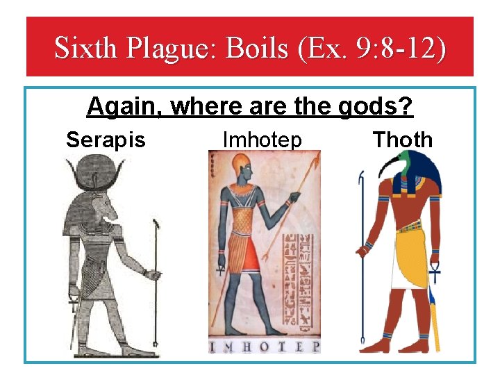 Sixth Plague: Boils (Ex. 9: 8 -12) Again, where are the gods? Serapis Imhotep