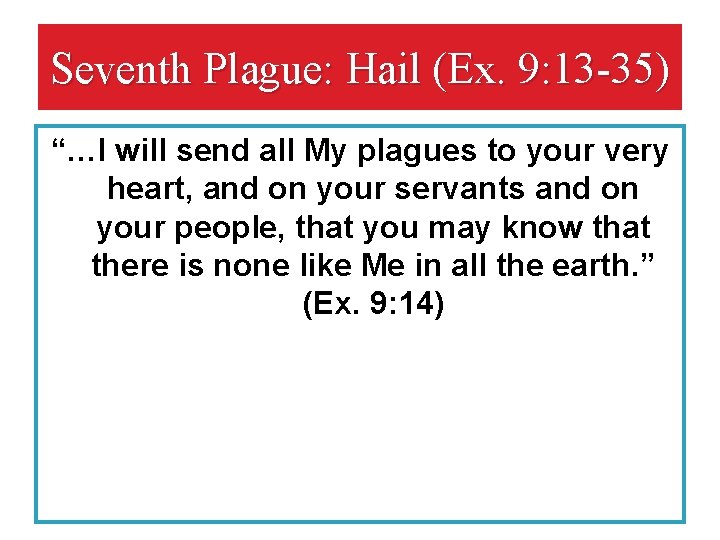 Seventh Plague: Hail (Ex. 9: 13 -35) “…I will send all My plagues to