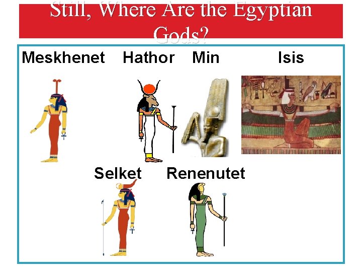 Still, Where Are the Egyptian Gods? Meskhenet Hathor Selket Min Renenutet Isis 