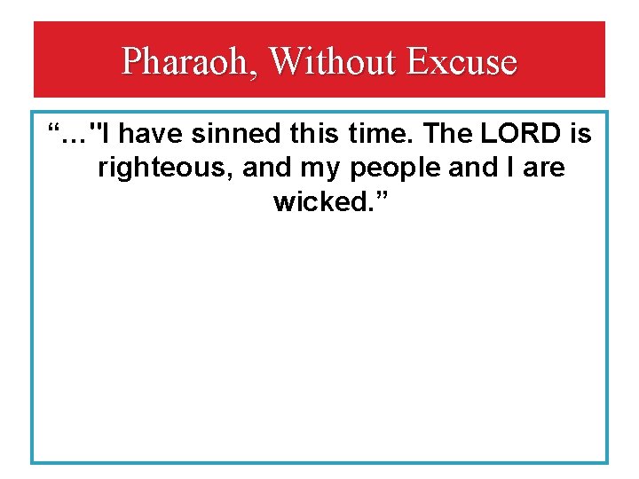 Pharaoh, Without Excuse “…"I have sinned this time. The LORD is righteous, and my