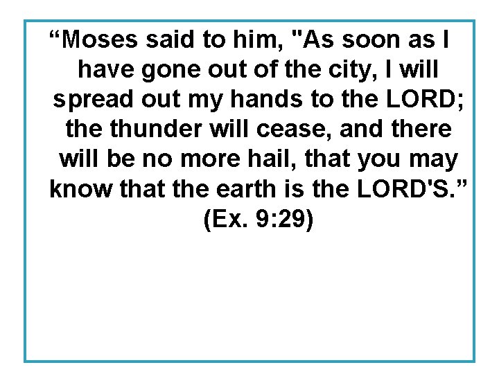 “Moses said to him, "As soon as I have gone out of the city,