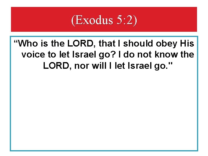 (Exodus 5: 2) “Who is the LORD, that I should obey His voice to