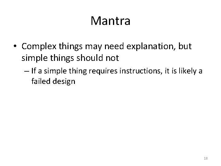 Mantra • Complex things may need explanation, but simple things should not – If