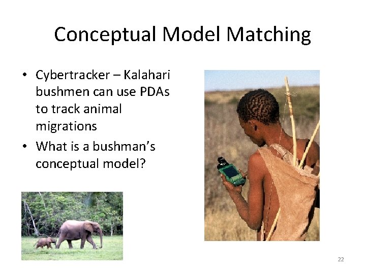 Conceptual Model Matching • Cybertracker – Kalahari bushmen can use PDAs to track animal