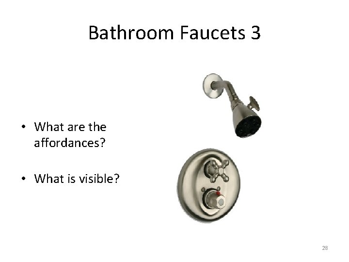 Bathroom Faucets 3 • What are the affordances? • What is visible? 28 