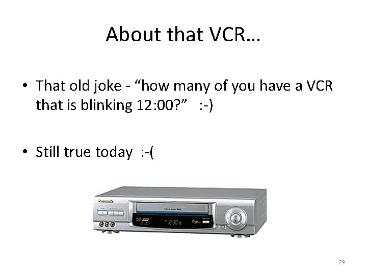 About that VCR… • That old joke - “how many of you have a