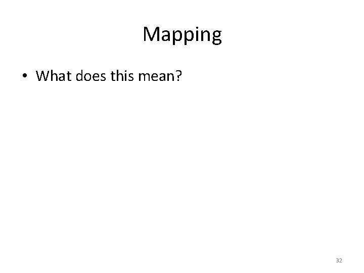 Mapping • What does this mean? 32 