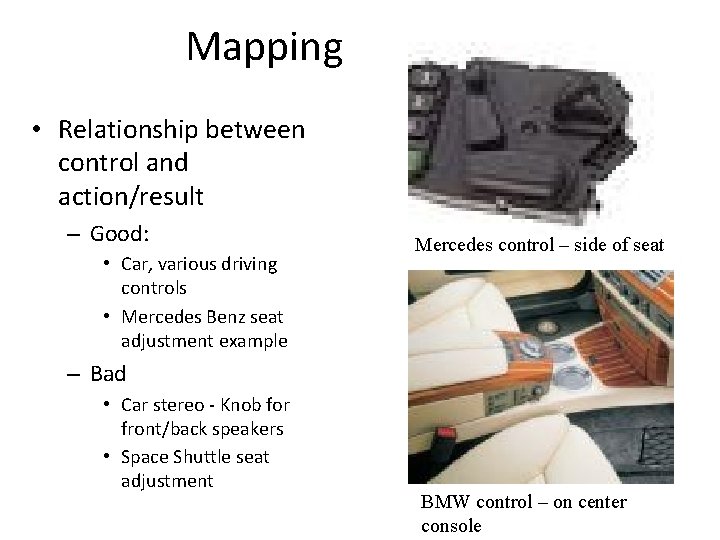 Mapping • Relationship between control and action/result – Good: • Car, various driving controls