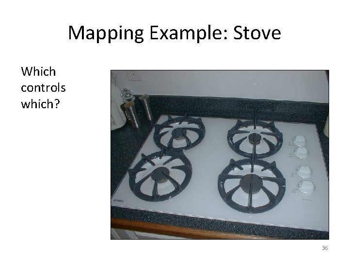 Mapping Example: Stove Which controls which? 36 