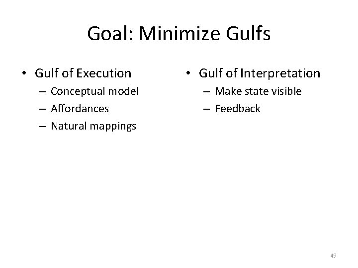 Goal: Minimize Gulfs • Gulf of Execution – Conceptual model – Affordances – Natural