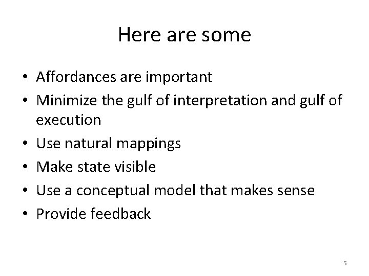 Here are some • Affordances are important • Minimize the gulf of interpretation and