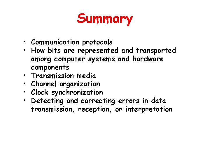 Summary • Communication protocols • How bits are represented and transported among computer systems