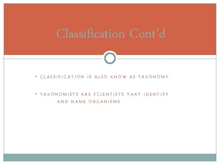 Classification Cont’d • CLASSIFICATION IS ALSO KNOW AS TAXONOMY. • TAXONOMISTS ARE SCIENTISTS THAT