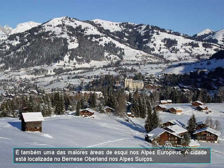 É também uma das maiores áreas de esqui nos Alpes Europeus. A cidade está