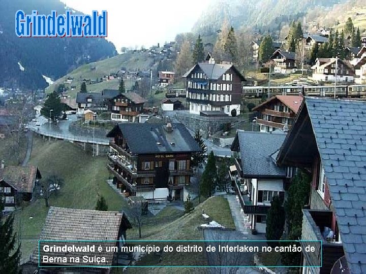 Grindelwald é um município do distrito de Interlaken no cantão de Berna na Suíça.