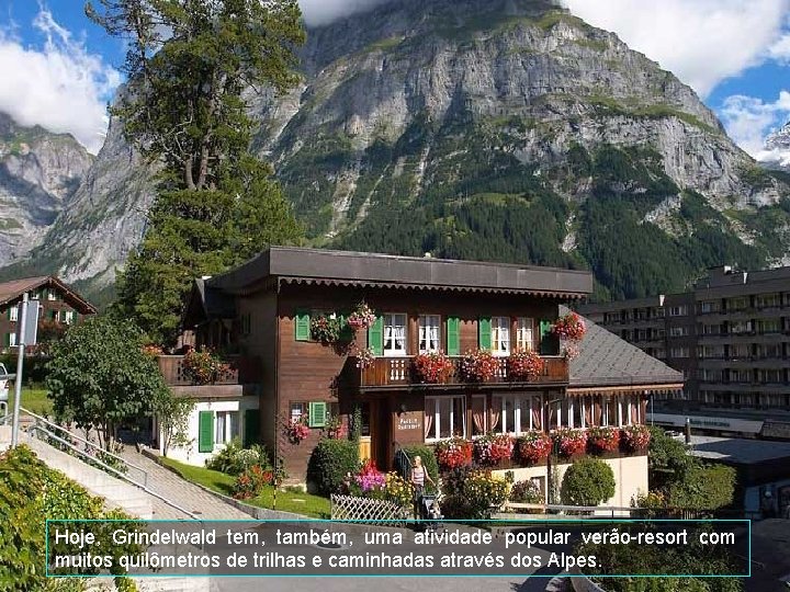 Hoje, Grindelwald tem, também, uma atividade popular verão-resort com muitos quilômetros de trilhas e