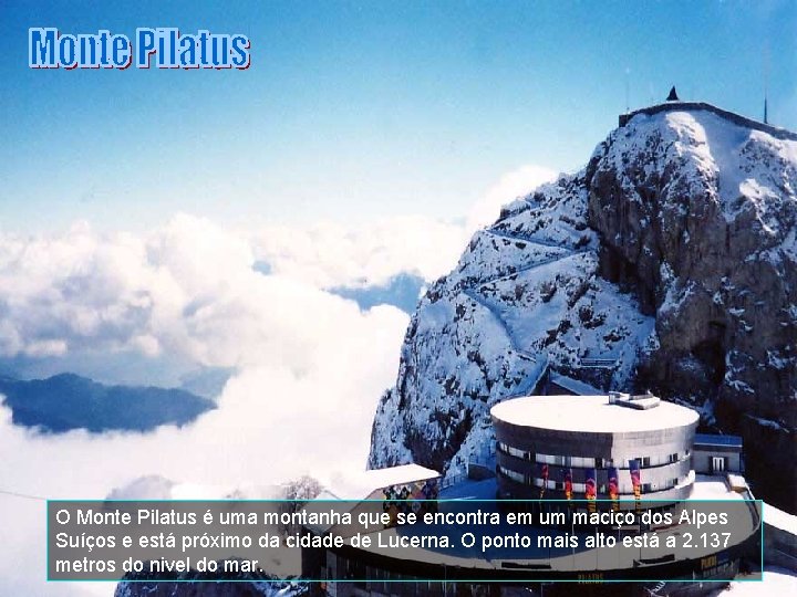 O Monte Pilatus é uma montanha que se encontra em um maciço dos Alpes