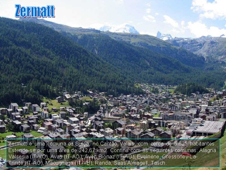 Zermatt é uma comuna da Suíça, no Cantão Valais, com cerca de 5. 625