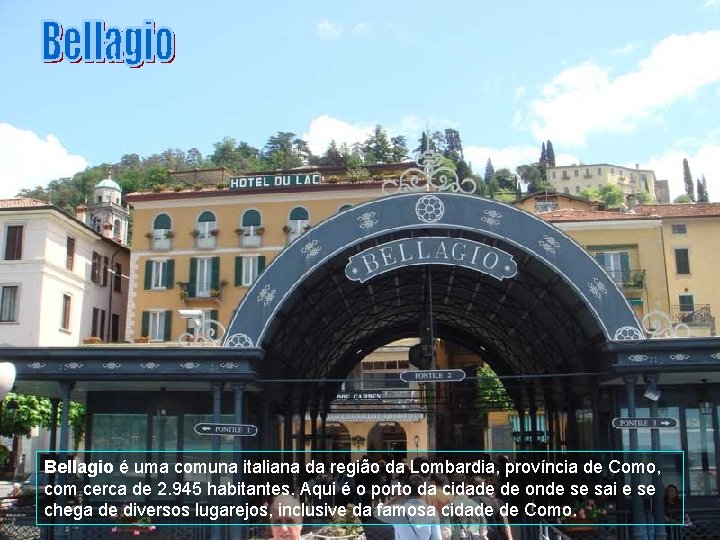 Bellagio é uma comuna italiana da região da Lombardia, província de Como, com cerca