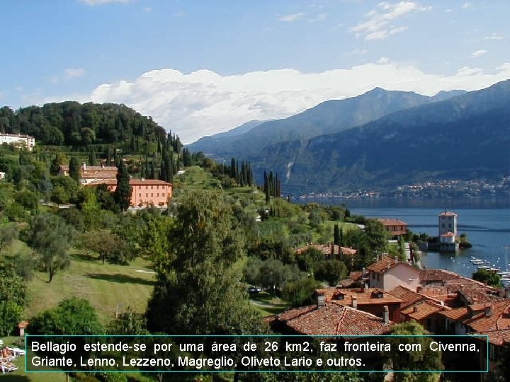 Bellagio estende-se por uma área de 26 km 2, faz fronteira com Civenna, Griante,