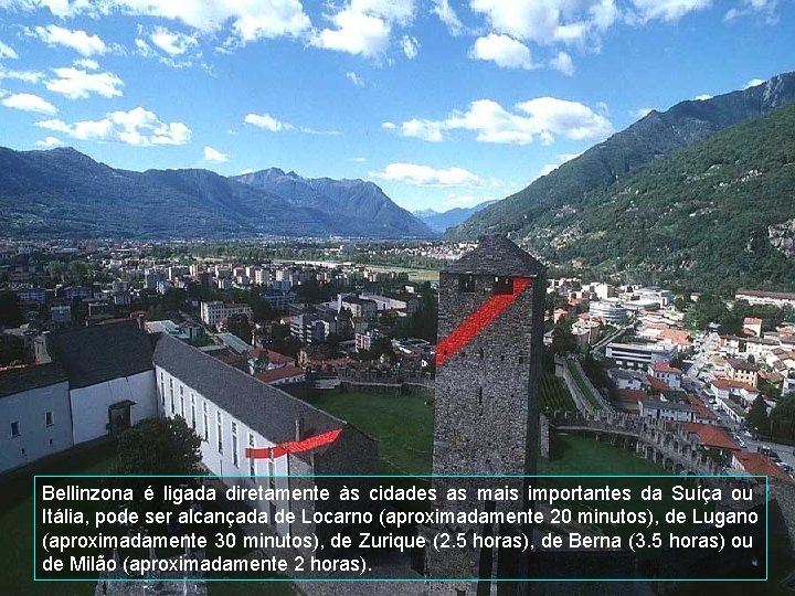 Bellinzona é ligada diretamente às cidades as mais importantes da Suíça ou Itália, pode