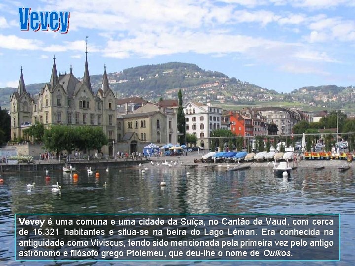 Vevey é uma comuna e uma cidade da Suíça, no Cantão de Vaud, com