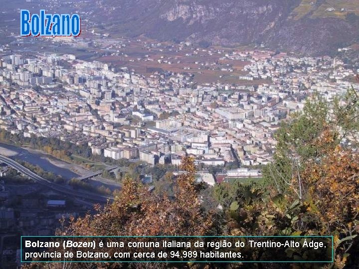Bolzano (Bozen) é uma comuna italiana da região do Trentino-Alto Ádge, província de Bolzano,