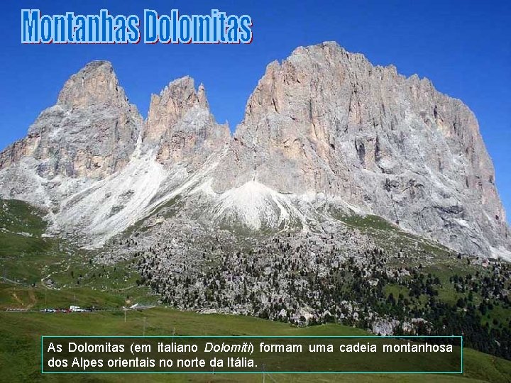 As Dolomitas (em italiano Dolomiti) formam uma cadeia montanhosa dos Alpes orientais no norte