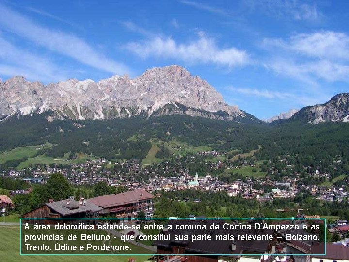 A área dolomítica estende-se entre a comuna de Cortina D’Ampezzo e as províncias de