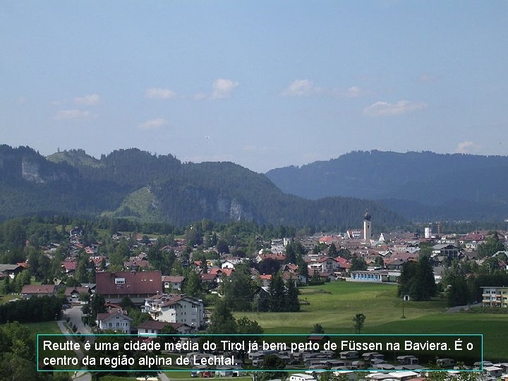 Reutte é uma cidade média do Tirol já bem perto de Füssen na Baviera.