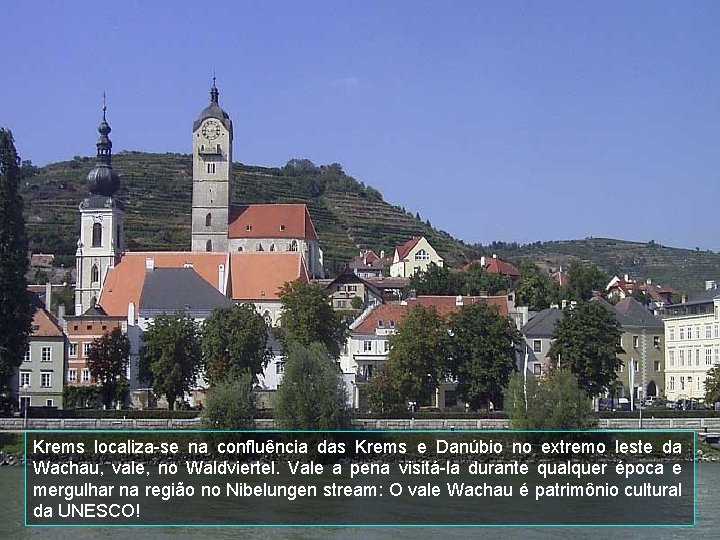 Krems localiza-se na confluência das Krems e Danúbio no extremo leste da Wachau, vale,