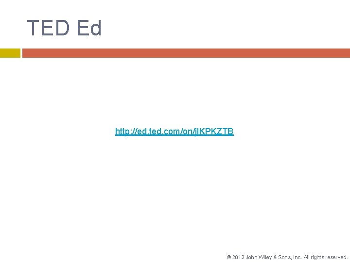 TED Ed http: //ed. ted. com/on/j. IKPKZTB © 2012 John Wiley & Sons, Inc.