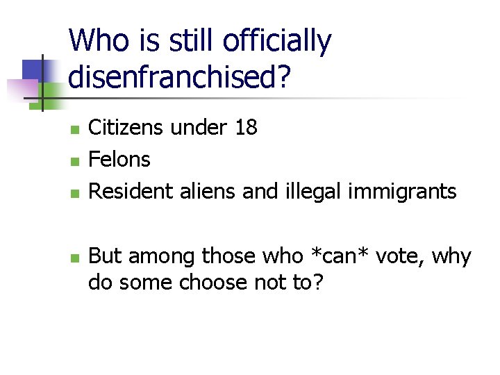 Who is still officially disenfranchised? n n Citizens under 18 Felons Resident aliens and