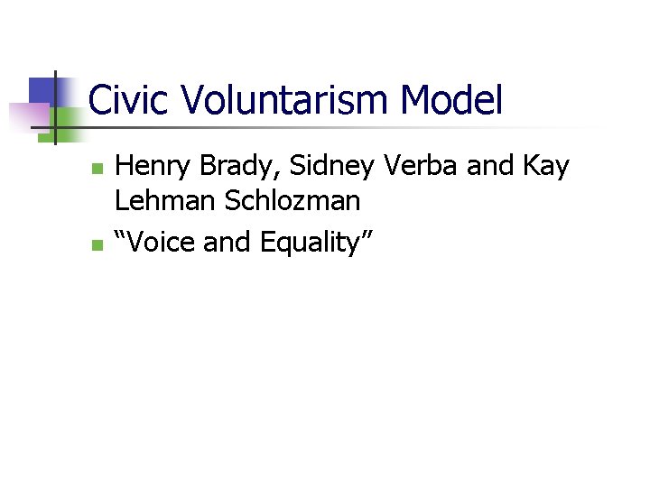 Civic Voluntarism Model n n Henry Brady, Sidney Verba and Kay Lehman Schlozman “Voice