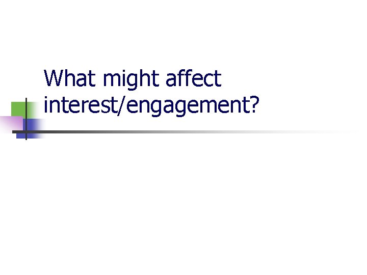 What might affect interest/engagement? 