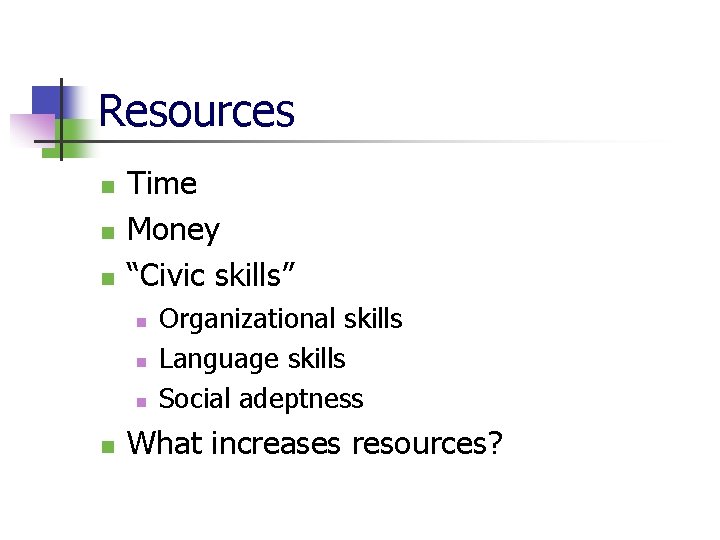 Resources n n n Time Money “Civic skills” n n Organizational skills Language skills